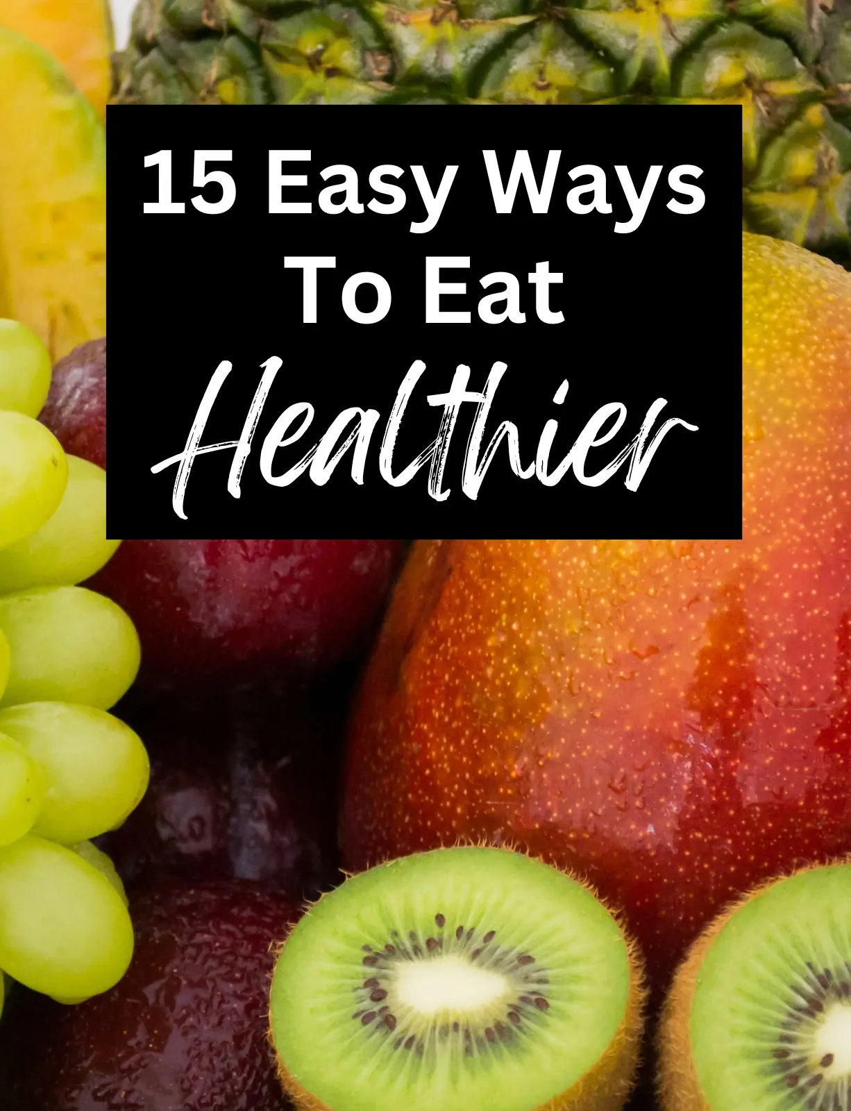 15 Easy Ways To Eat Healthier